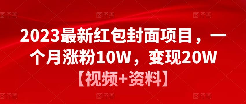 2023最新红包封面项目，一个月涨粉10W，变现20W【视频+资料】-第一资源站