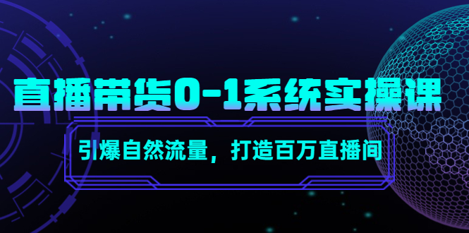 直播带货0-1系统实操课，引爆自然流量，打造百万直播间-第一资源站