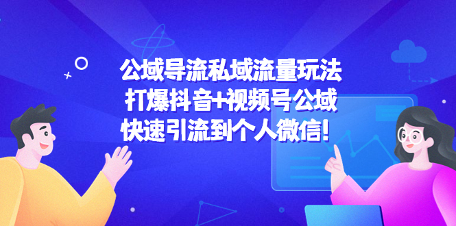 公域导流私域流量玩法：打爆抖音+视频号公域，快速引流到个人微信！-第一资源站