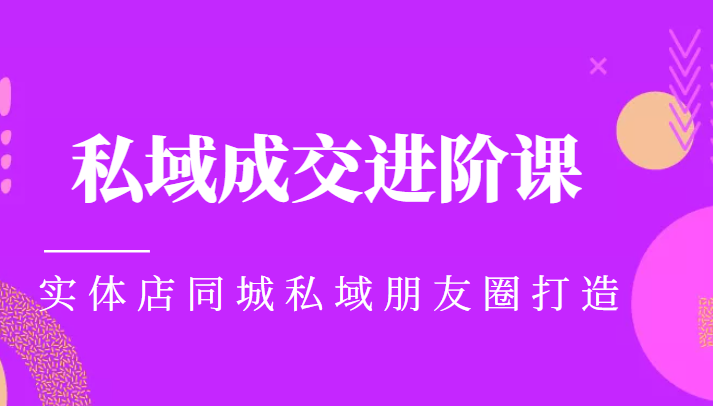 实体同城获客必学私域成交进阶课，实体店同城私域朋友圈打造-第一资源站