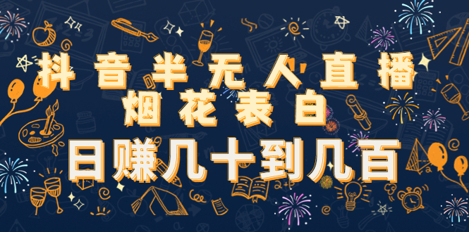 抖音半无人直播烟花表白，日赚几十到几百（教程+视频模板素材）-第一资源站