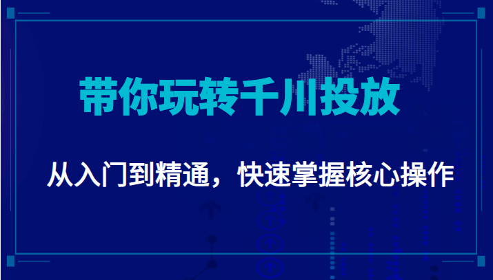 千万级直播操盘手带你玩转千川投放：从入门到精通，快速掌握核心操作-第一资源站