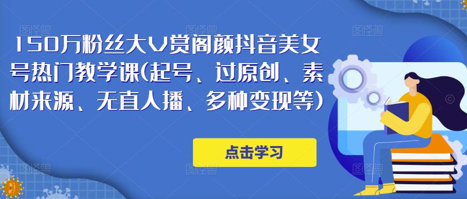 150万粉丝大V赏阁颜抖音美女号热门剪辑课(起号、过原创、素材来源、无直人‬播、多种变现等)-第一资源站