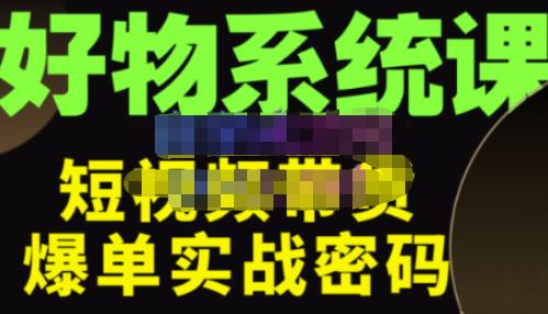 大嘴·好物短视频带货解析，学完你将懂的短视频带货底层逻辑，做出能表现的短视频-第一资源站