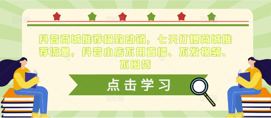 抖音商城推荐极致动销，七天打爆商城推荐流量，抖音小店不用直播、不发视频、不囤货-第一资源站
