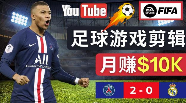 通过FIFA 23游戏赚钱的方法，编辑足球类Youtube视频，轻松月赚过万美元-第一资源站