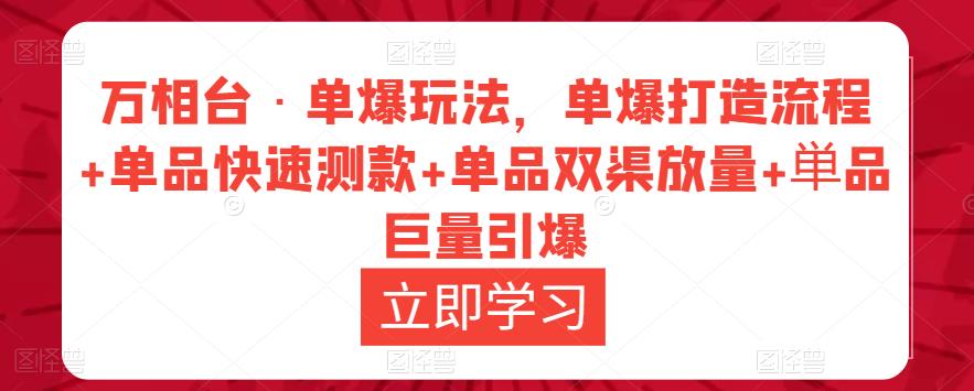 万相台·单爆玩法，单爆打造流程+单品快速测款+单品双渠放量+単品巨量引爆-第一资源站
