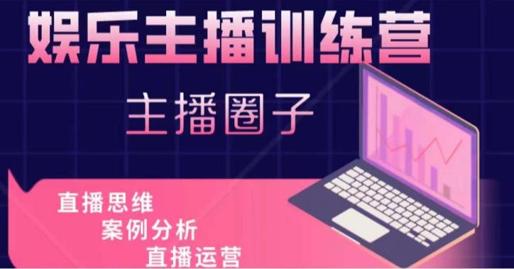 娱乐主播训练营，主播思维培训，直播思维+案例分析+直播运营-第一资源站