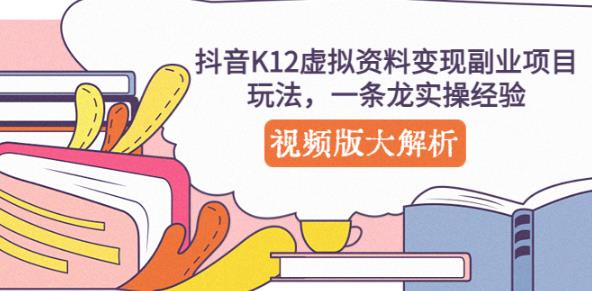 抖音K12虚拟资料变现副业项目玩法，一条龙实操经验，视频版大解析-第一资源站