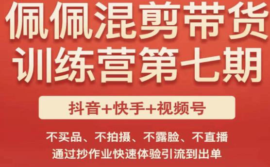 佩佩·短视频混剪带货训练营第七期，不买品、不拍摄、不露脸、不直播，通过抄作业快速体验引流到出单-第一资源站