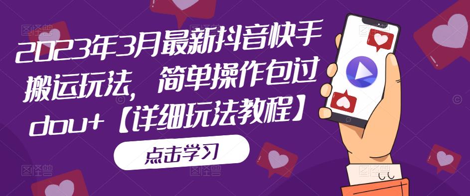 2023年3月最新抖音快手搬运玩法，简单操作包过dou+【详细玩法教程】-第一资源站