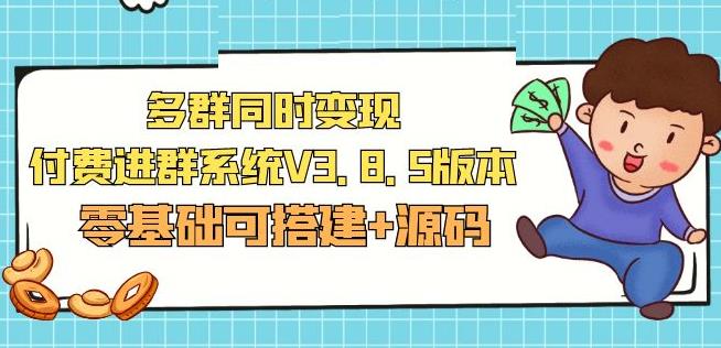市面卖1288的最新多群同时变现付费进群系统V3.8.5版本(零基础可搭建+源码)-第一资源站