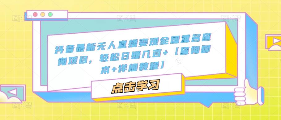 抖音最新无人直播变现全国重名查询项目，轻松日赚几百+【查询脚本+详细教程】-第一资源站