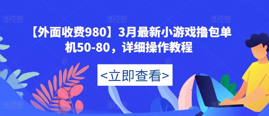 【外面收费980】3月最新小游戏撸包单机50-80，详细操作教程-第一资源站