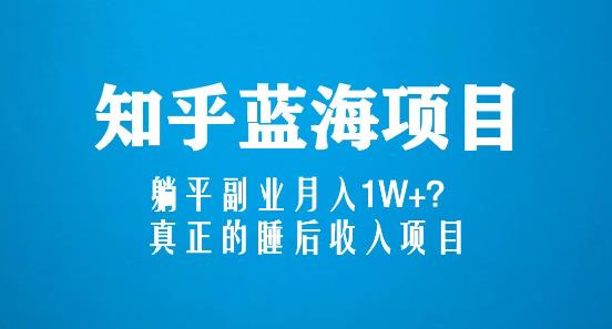 知乎蓝海玩法，躺平副业月入1W+，真正的睡后收入项目（6节视频课）-第一资源站