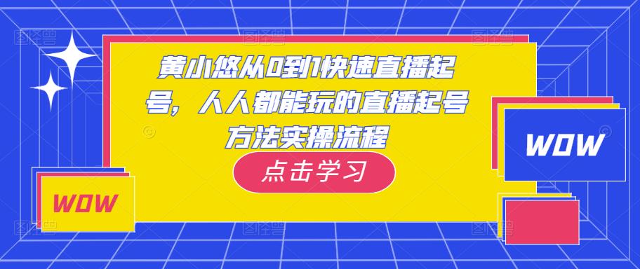 黄小悠从0到1快速直播起号，人人都能玩的直播起号方法实操流程-第一资源站