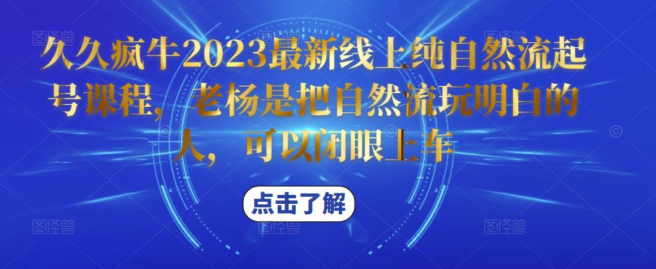 久久疯牛2023最新线上纯自然流起号课程，老杨是把自然流玩明白的人，可以闭眼上车-第一资源站