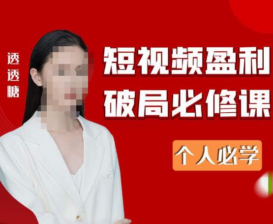 2023最新透透糖短视频盈利破局必修课——个人必学-第一资源站