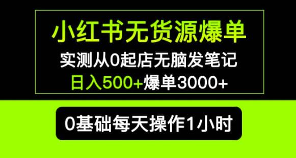 小红书无货源爆单实测从0起店无脑发笔记爆单3000+长期项目可多店-第一资源站