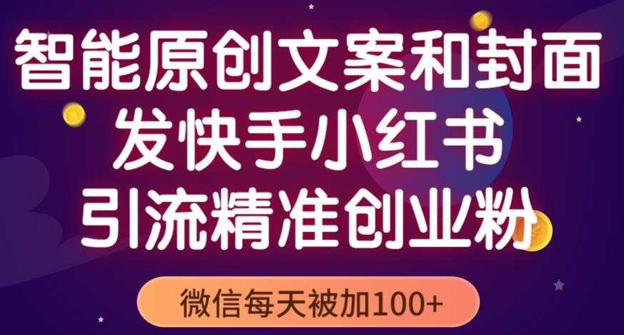 智能原创封面和创业文案，快手小红书引流精准创业粉，微信每天被加100+（揭秘）-第一资源站