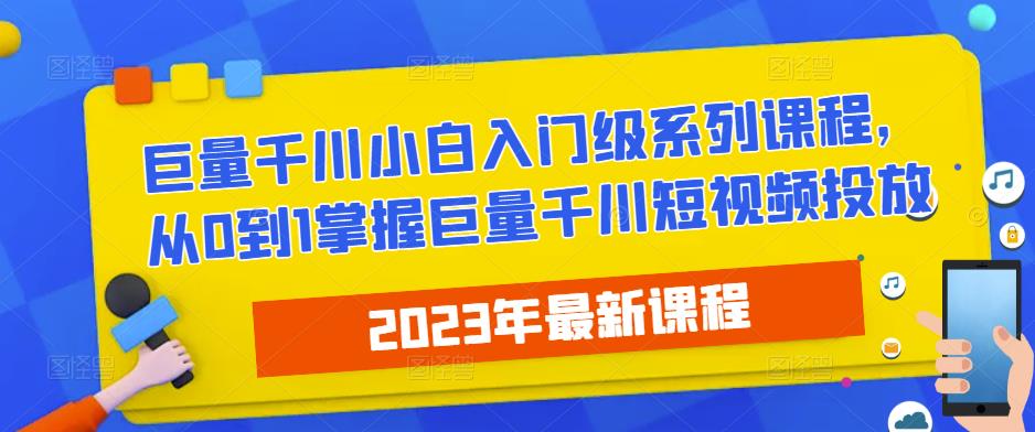 2023最新巨量千川小白入门级系列课程，从0到1掌握巨量千川短视频投放-第一资源站