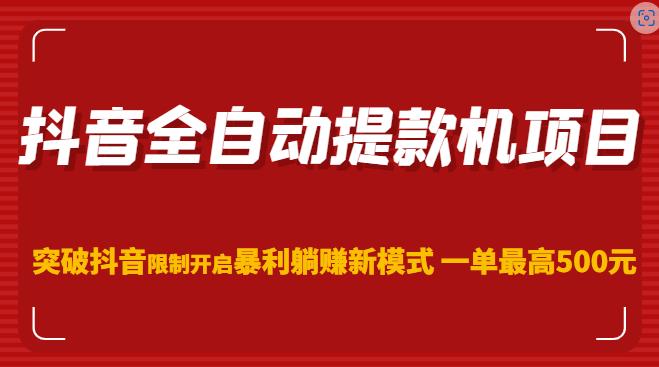 抖音全自动提款机项目，突破抖音限制开启暴利躺赚新模式一单最高500元（第二期）-第一资源站
