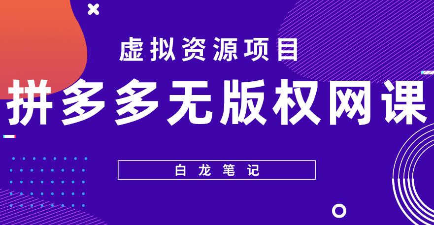 【白龙笔记】拼多多无版权网课项目，月入5000的长期项目，玩法详细拆解【揭秘】-第一资源站