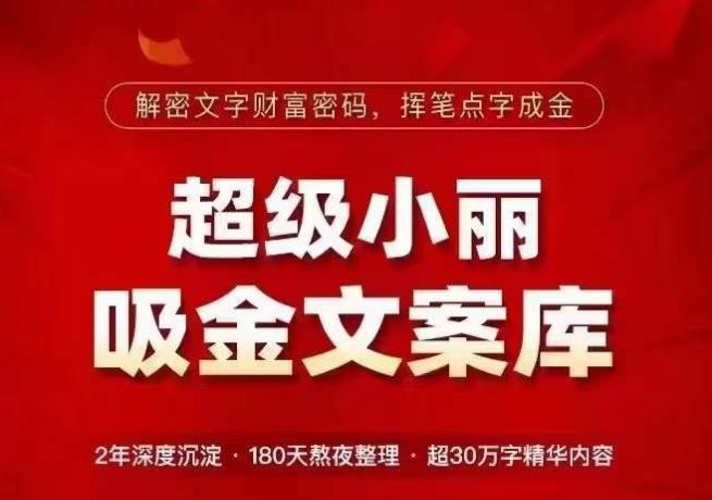 超级小丽·吸金文案库，解密文字财富密码，挥笔点字成金，超30万字精华内容-第一资源站