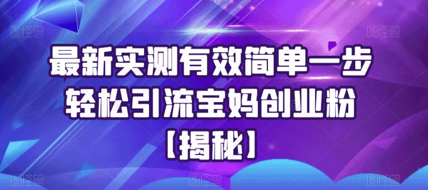最新实测有效简单一步轻松引流宝妈创业粉【揭秘】-第一资源站