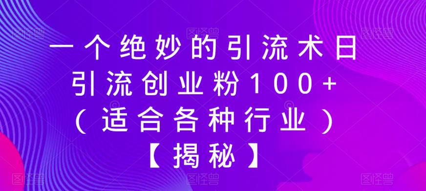 一个绝妙的引流术日引流创业粉100+（适合各种行业）【揭秘】-第一资源站