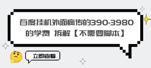 百度挂机外面疯传的390-3980的学费拆解【不需要脚本】【揭秘】-第一资源站