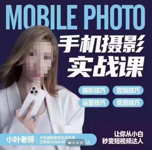 小叶老师手机摄影实战课，一部手机创造摄影剪切美学，让你从小白秒变短视频达人（思维+实操）-第一资源站
