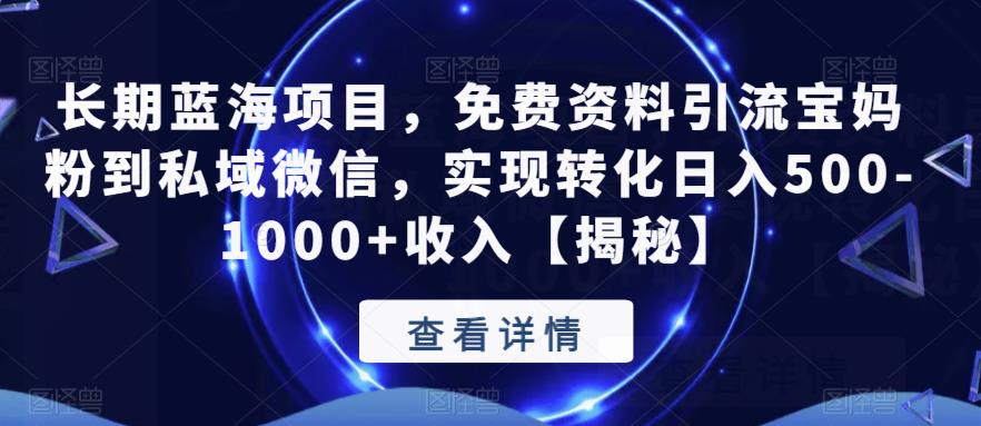 长期蓝海项目，免费资料引流宝妈粉到私域微信，实现转化日入500-1000+收入【揭秘】-第一资源站