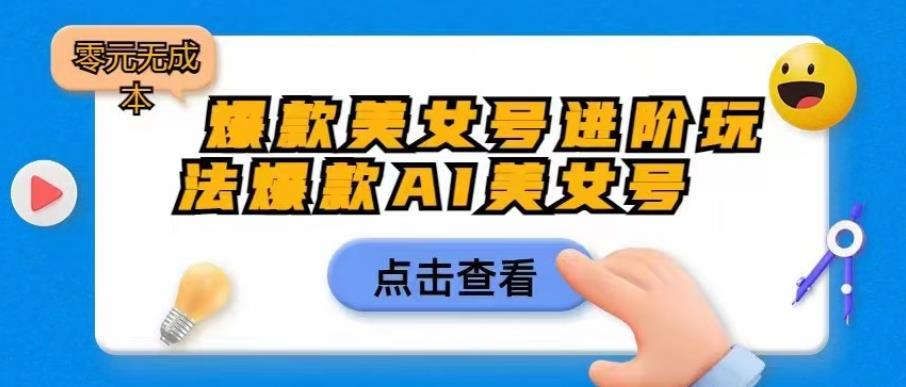 爆款美女号进阶玩法爆款AI美女号，日入1000零元无成本【揭秘】-第一资源站