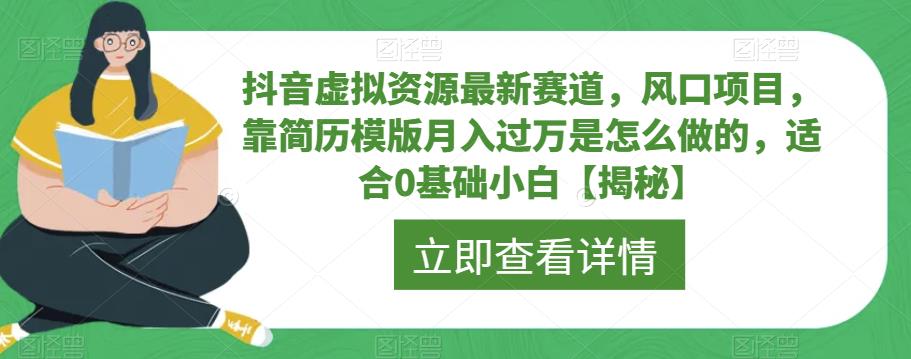 抖音虚拟资源最新赛道，风口项目，靠简历模版月入过万是怎么做的，适合0基础小白【揭秘】-第一资源站