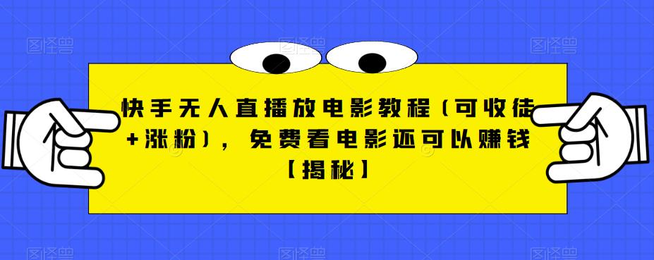 快手无人直播放电影教程(可收徒+涨粉)，免费看电影还可以赚钱【揭秘】-第一资源站