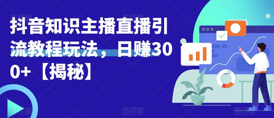 宝哥抖音知识主播直播引流教程玩法，日赚300+【揭秘】-第一资源站