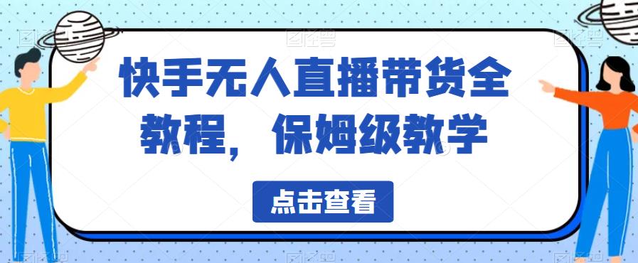 快手无人直播带货全教程，保姆级教学【揭秘】-第一资源站