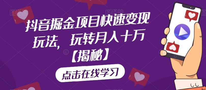 抖音掘金项目快速变现玩法，玩转月入十万【揭秘】-第一资源站