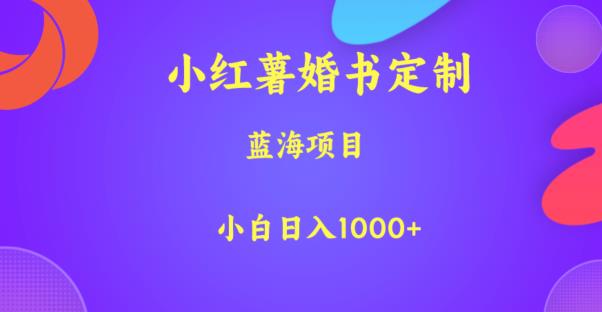 小红薯婚书定制，蓝海项目，小白日入1000+【揭秘】-第一资源站