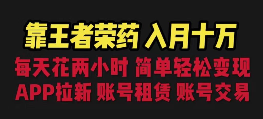 靠王者荣耀，月入十万，每天花两小时。多种变现，拉新、账号租赁，账号交易【揭秘】-第一资源站