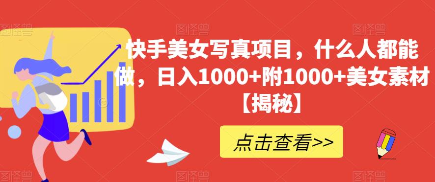 快手美女写真项目，什么人都能做，日入1000+附1000+美女素材【揭秘】-第一资源站