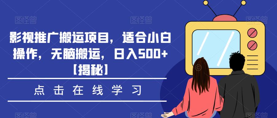 影视推广搬运项目，适合小白操作，无脑搬运，日入500+【揭秘】-第一资源站