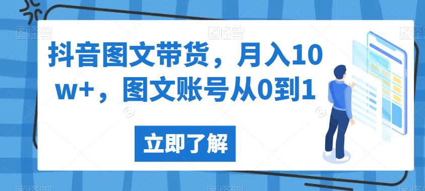 抖音图文带货，月入10w+，图文账号从0到1【揭秘】-第一资源站