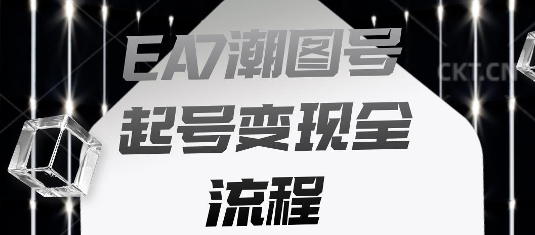 EA7潮图号起号变现全流程，快速起号飞速涨粉【揭秘】-第一资源站