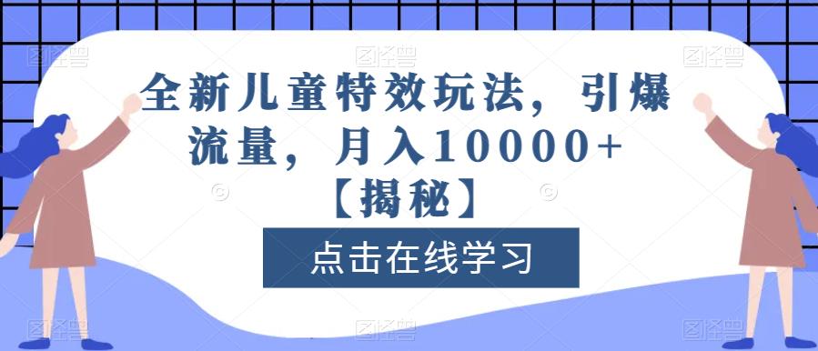 全新儿童特效玩法，引爆流量，月入10000+【揭秘】-第一资源站