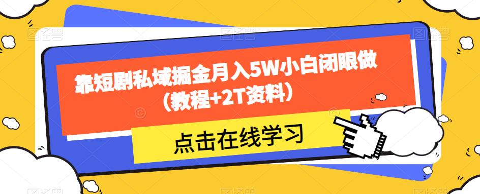 靠短剧私域掘金月入5W小白闭眼做（教程+2T资料）-第一资源站