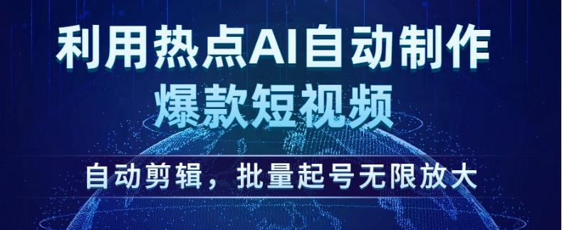 利用热点AI自动制作爆款短视频，自动剪辑，批量起号无限放大【揭秘】-第一资源站