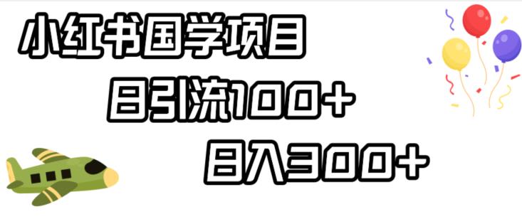 小红书国学项目，轻松引流100+，日入300+【揭秘】-第一资源站