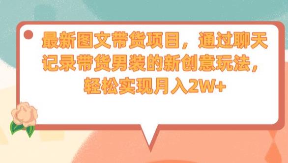 最新图文带货项目，通过聊天记录带货男装的新创意玩法，轻松实现月入2W+【揭秘】-第一资源站